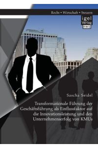 Transformationale Führung der Geschäftsführung als Einflussfaktor auf die Innovationsleistung und den Unternehmenserfolg von KMUs
