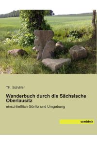 Wanderbuch durch die Sächsische Oberlausitz  - einschließlich Görlitz und Umgebung
