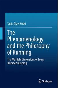 The Phenomenology and the Philosophy of Running  - The Multiple Dimensions of Long-Distance Running