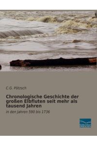 Chronologische Geschichte der großen Elbfluten seit mehr als tausend Jahren  - in den Jahren 590 bis 1736