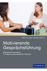 Motivierende Gesprächsführung  - Motivational Interviewing: 3. Auflage des Standardwerks in Deutsch