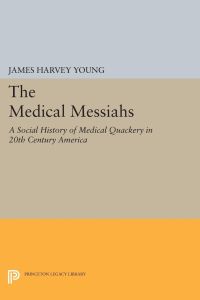 The Medical Messiahs  - A Social History of Health Quackery in 20th Century America