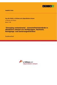 Emerging contaminants. Arzneimittelrückstände in Abwässern anhand von Stoffgruppen, Nachweis, Reinigungs- und Sanierungstechniken