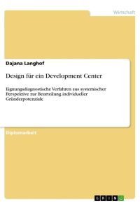 Design für ein Development Center  - Eignungsdiagnostische Verfahren aus systemischer Perspektive zur Beurteilung individueller Gründerpotenziale