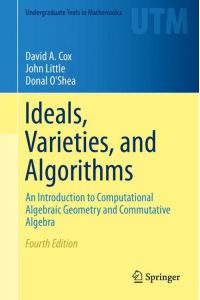 Ideals, Varieties, and Algorithms  - An Introduction to Computational Algebraic Geometry and Commutative Algebra