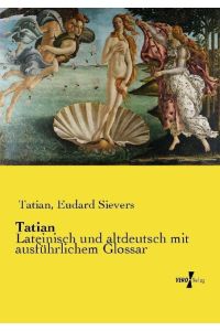 Tatian  - Lateinisch und altdeutsch mit ausführlichem Glossar