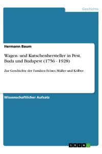Wagen- und Kutschenhersteller in Pest, Buda und Budapest (1756 - 1928)  - Zur Geschichte der Familien Felner, Müller und Kölber