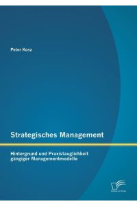 Strategisches Management: Hintergrund und Praxistauglichkeit gängiger Managementmodelle