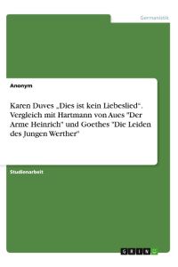 Karen Duves ¿Dies ist kein Liebeslied¿. Vergleich mit Hartmann von Aues Der Arme Heinrich und Goethes Die Leiden des Jungen Werther