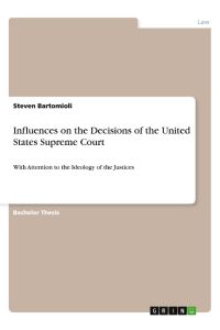 Influences on the Decisions of the United States Supreme Court  - With Attention to the Ideology of the Justices