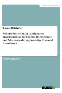 Kulturindustrie im 21. Jahrhundert. Transformation der Theorie Horkheimers und Adornos in die gegenwärtige Film-und Fernsehwelt