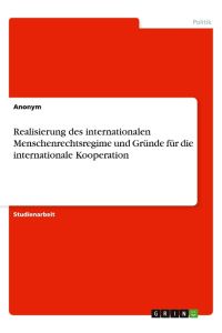 Realisierung des internationalen Menschenrechtsregime und Gründe für die internationale Kooperation