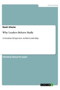 Why Leaders Behave Badly  - A Freudian Perspective on Bad Leadership