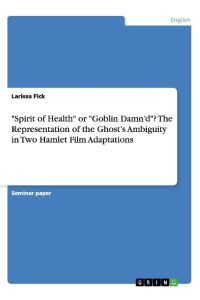 Spirit of Health or Goblin Damn¿d? The Representation of the Ghost¿s Ambiguity in Two Hamlet Film Adaptations