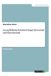 Georg Wilhelm Friedrich Hegel. Herrschaft und Knechtschaft