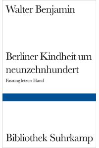 Berliner Kindheit um Neunzehnhundert  - Fassung letzter Hand und Fragment aus früheren Fassungen