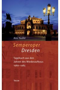Semperoper Dresden  - Tagebuch aus den Jahren des Wiederaufbaus 1980¿85