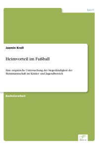 Heimvorteil im Fußball  - Eine empirische Untersuchung der Siegeshäufigkeit der Heimmannschaft im Kinder- und Jugendbereich