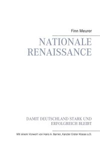 Nationale Renaissance  - Damit Deutschland stark und erfolgreich bleibt - Mit einem Vorwort von Hans A. Barner, Kanzler Erster Klasse a.D.