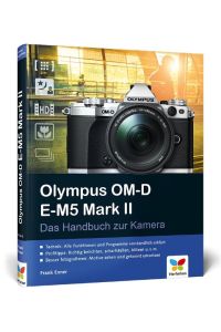 Olympus OM-D E-M5 Mark II  - Das Handbuch zur Kamera. Der Praxisratgeber für den Einstieg mit vielen Profitipps
