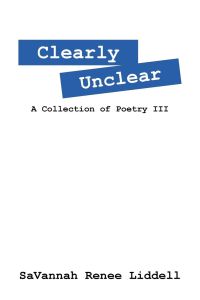 Clearly Unclear  - A Collection of Poetry III