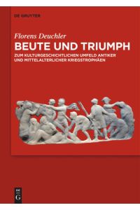 Beute und Triumph  - Zum kulturgeschichtlichen Umfeld antiker und mittelalterlicher Kriegstrophäen