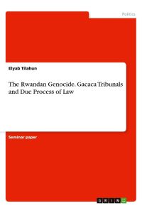 The Rwandan Genocide. Gacaca Tribunals and Due Process of Law