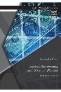 Leasingbilanzierung nach IFRS im Wandel: Die Reform des IAS 17