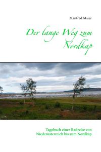 Der lange Weg zum Nordkap  - Tagebuch einer Radreise von Niederösterreich bis zum Nordkap