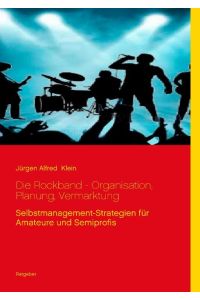 Die Rockband - Organisation, Planung, Vermarktung  - Selbstmanagement-Strategien für Amateure und Semiprofis