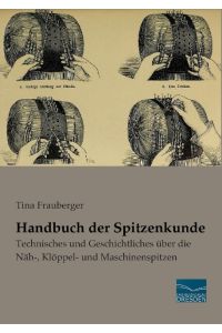 Handbuch der Spitzenkunde  - Technisches und Geschichtliches über die Näh-, Klöppel- und Maschinenspitzen
