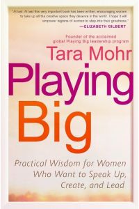 Playing Big  - Practical Wisdom for Women Who Want to Speak Up, Create, and Lead