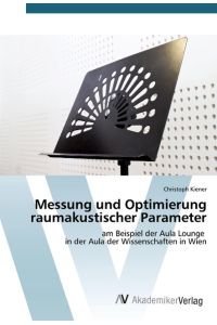 Messung und Optimierung raumakustischer Parameter  - am Beispiel der Aula Lounge in der Aula der Wissenschaften in Wien