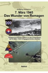 7. März 1945 Das Wunder von Remagen  - Zeitgeschichtlicher Führer zu den Ereignissen, die im März 1945 Kriegsgeschichte machten