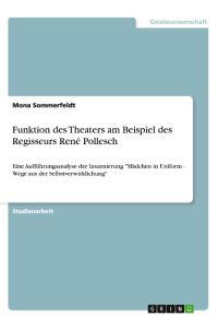 Funktion des Theaters am Beispiel des Regisseurs René Pollesch  - Eine Aufführungsanalyse der Inszenierung Mädchen in Uniform - Wege aus der Selbstverwirklichung