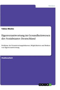 Eigenverantwortung im Gesundheitswesen des Sozialstaates Deutschland  - Probleme des Verantwortungsdiskurses, Möglichkeiten und Risiken von Eigenverantwortung