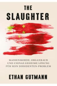 The Slaughter (Deutsche Version)  - Massenmorde, Organraub und Chinas geheime Lösung für sein Dissidentenproblem