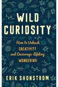 Wild Curiosity  - How to Unleash Creativity and Encourage Lifelong Wondering