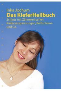 Das KieferHeilbuch  - Schluss mit Zähneknirschen,Kieferverspannungen, Beißschiene und Co.