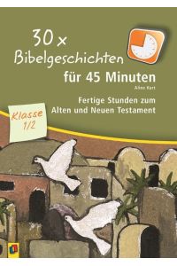 30 x Bibelgeschichten für 45 Minuten - Klasse 1/2  - Fertige Stunden zum Alten und Neuen Testament