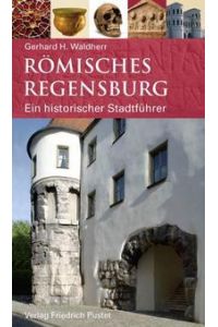 Römisches Regensburg  - Ein historischer Stadtführer