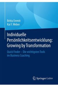 Individuelle Persönlichkeitsentwicklung: Growing by Transformation  - Quick Finder ¿ Die wichtigsten Tools im Business Coaching