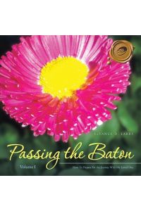 Passing the Baton  - How-To Prepare For the Journey With My End of Life Loved One.