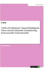 Clash of Civilizations. Samuel Huntingtons These und die kulturelle Globalisierung homosexueller Lebensmodelle