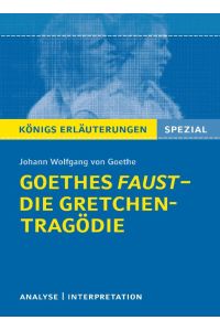 Goethes Faust - Die Gretchen-Tragödie.   - Lektüre- und Interpretationshilfe: Königs Erläuterungen Spezial