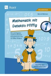 Mathematik mit Detektiv Pfiffig Klasse 1  - Die wichtigsten mathematischen Kompetenzen mit 22 Fällen fördern