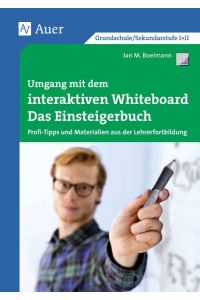 Umgang mit dem interaktiven Whiteboard  - Das Einsteigerbuch - Profi-Tipps und Materialien aus der Lehrerfortbildung (Alle Klassenstufen)