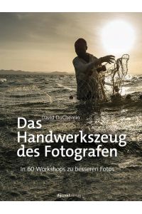 Das Handwerkszeug des Fotografen  - In 60 Workshops zu besseren Fotos