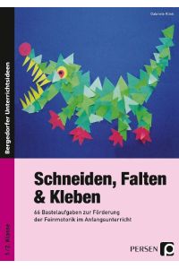 Schneiden, Falten & Kleben  - 66 Bastelaufgaben zur Förderung der Feinmotorik im Anfangsunterricht (1. und 2. Klasse)