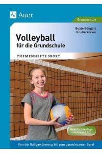 Volleyball für die Grundschule  - Von der Ballgewöhnung bis zum gemeinsamen Spiel (1. bis 4. Klasse)